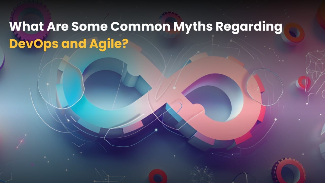 DevOps vs Agile: Common Misconceptions Clarified